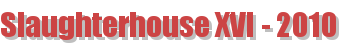 Slaughterhouse XVI - 2010